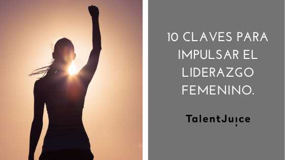 Talent Juice - 10 claves para impulsar el liderazgo femenino