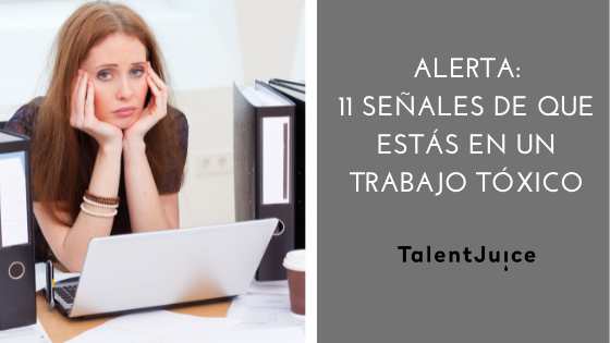Talent Juice - Alerta: 11 señales de que estás en un trabajo tóxico