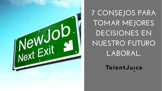 Talent Juice - 7 consejos para tomar mejores decisiones en nuestro futuro laboral