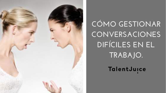 Talent Juice - Cómo gestionar conversaciones difíciles en el trabajo￼