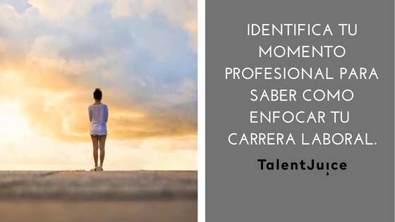 Identifica tu momento profesional para saber como enfocar tu carrera laboral