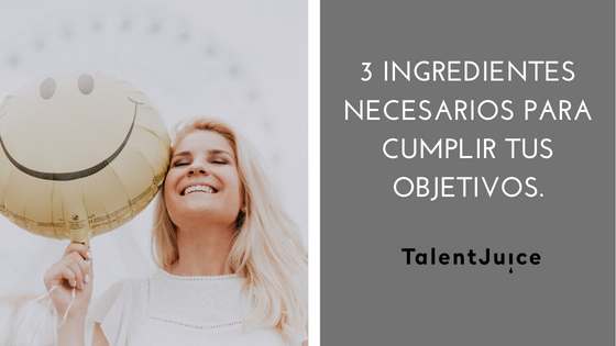 Talent Juice - 3 ingredientes necesarios para conseguir tus objetivos